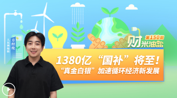 尊鼎配资 财米油盐｜1380亿“国补”将至！“真金白银”加速循环经济新发展_大皖新闻 | 安徽网